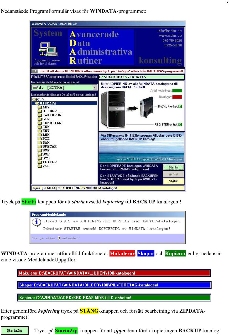 WINDATA-programmet utför alltid funktionera: Makulerar, Skapar och Kopierar enligt nedanstående visade