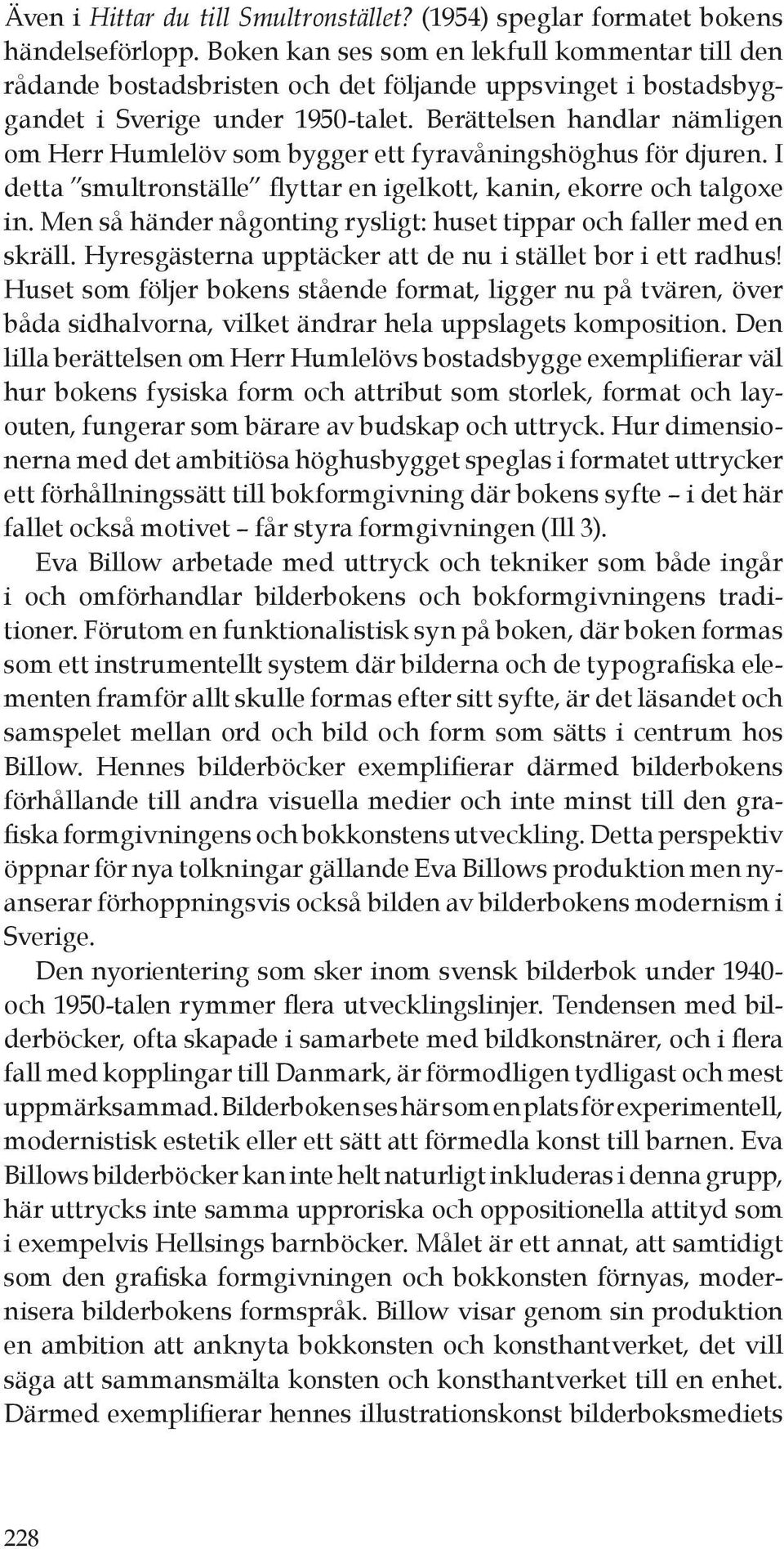 Berättelsen handlar nämligen om Herr Humlelöv som bygger ett fyravåningshöghus för djuren. I detta smultronställe flyttar en igelkott, kanin, ekorre och talgoxe in.