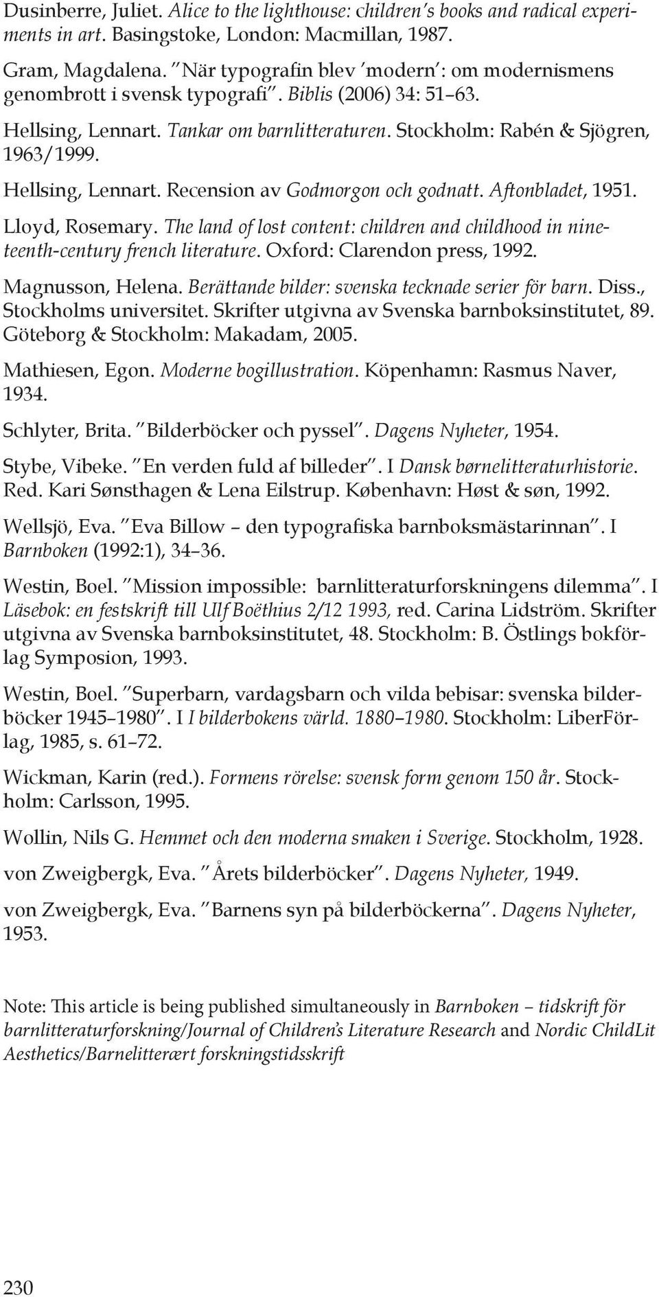 Hellsing, Lennart. Recension av Godmorgon och godnatt. Aftonbladet, 1951. Lloyd, Rosemary. The land of lost content: children and childhood in nineteenth-century french literature.