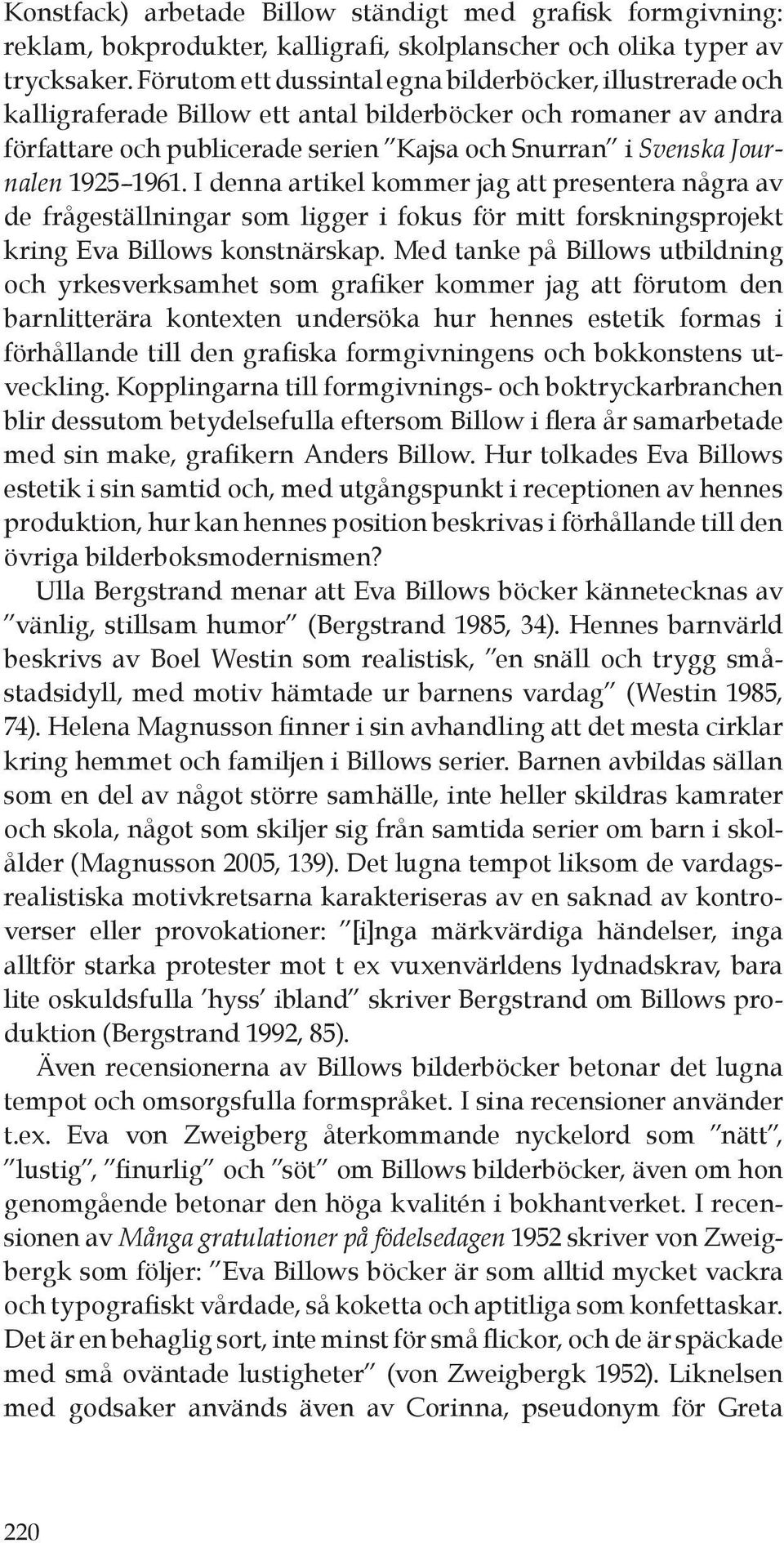 1925 1961. I denna artikel kommer jag att presentera några av de frågeställningar som ligger i fokus för mitt forskningsprojekt kring Eva Billows konstnärskap.