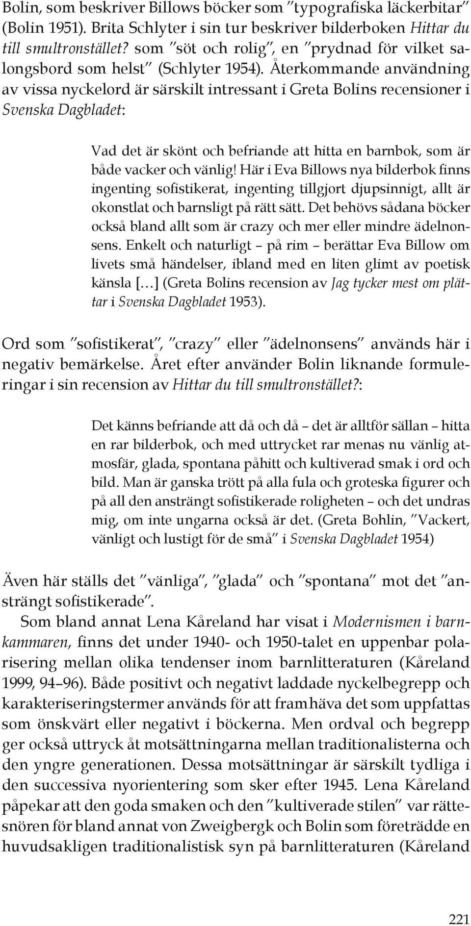 Återkommande användning av vissa nyckelord är särskilt intressant i Greta Bolins recensioner i Svenska Dagbladet: Vad det är skönt och befriande att hitta en barnbok, som är både vacker och vänlig!