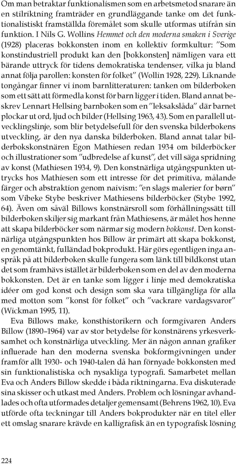 Wollins Hemmet och den moderna smaken i Sverige (1928) placeras bokkonsten inom en kollektiv formkultur: Som konstindustriell produkt kan den [bokkonsten] nämligen vara ett bärande uttryck för tidens