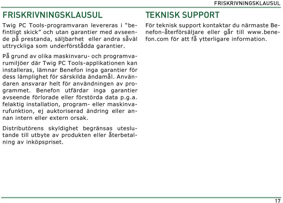 Användaren ansvarar helt för användningen av programmet. Benefon utfärdar inga garantier avseende förlorade eller förstörda data p.g.a. felaktig installation, program- eller maskinvarufunktion, ej auktoriserad ändring eller annan intern eller extern orsak.