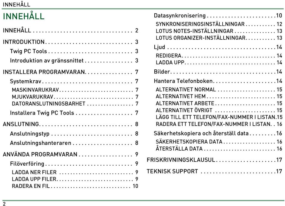 ................ 7 Installera Twig PC Tools................... 7 ANSLUTNING............................... 8 Anslutningstyp........................... 8 Anslutningshanteraren.................... 8 ANVÄNDA PROGRAMVARAN.