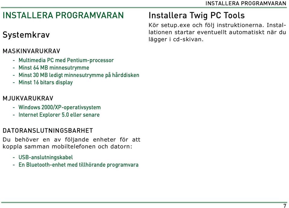 MASKINVARUKRAV - Multimedia PC med Pentium-processor - Minst 64 MB minnesutrymme - Minst 30 MB ledigt minnesutrymme på hårddisken - Minst 16 bitars