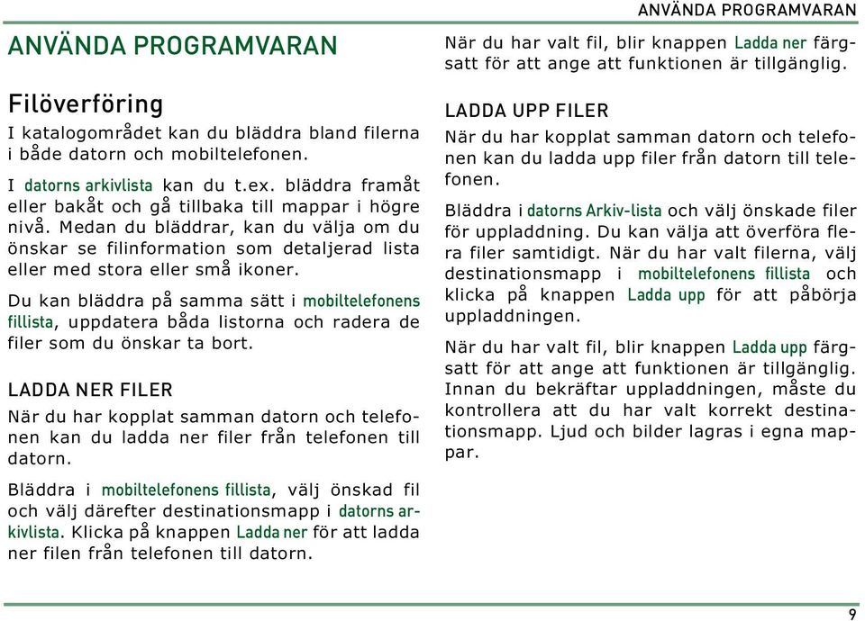 Du kan bläddra på samma sätt i mobiltelefonens fillista, uppdatera båda listorna och radera de filer som du önskar ta bort.