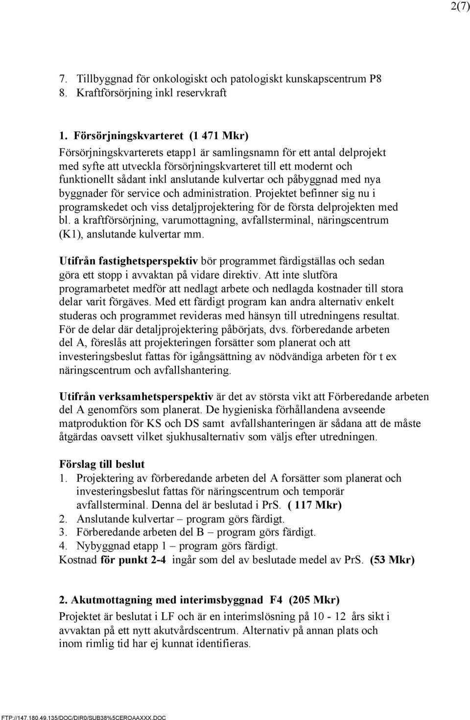 anslutande kulvertar och påbyggnad med nya byggnader för service och administration. Projektet befinner sig nu i programskedet och viss detaljprojektering för de första delprojekten med bl.