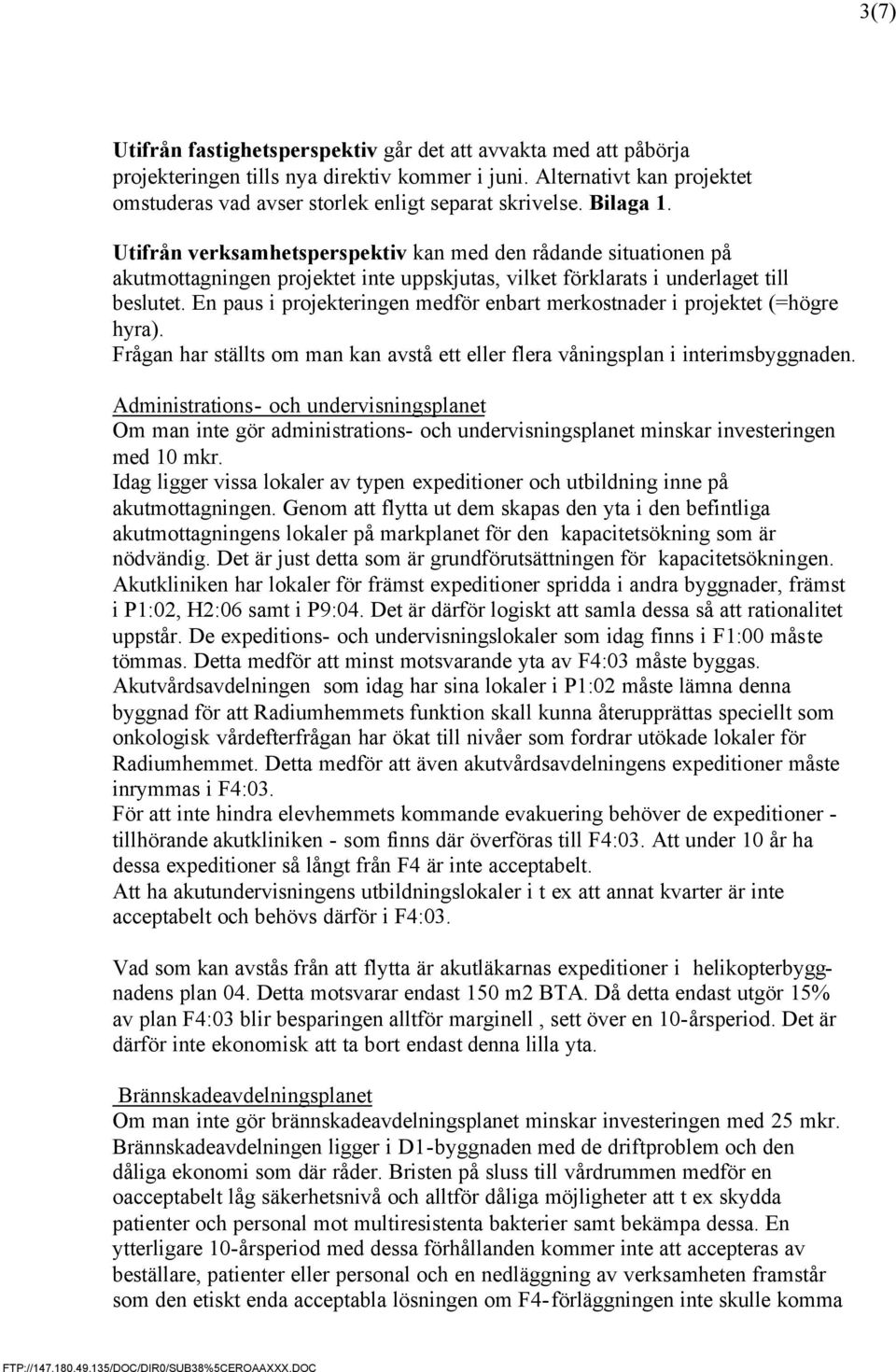 En paus i projekteringen medför enbart merkostnader i projektet (=högre hyra). Frågan har ställts om man kan avstå ett eller flera våningsplan i interimsbyggnaden.