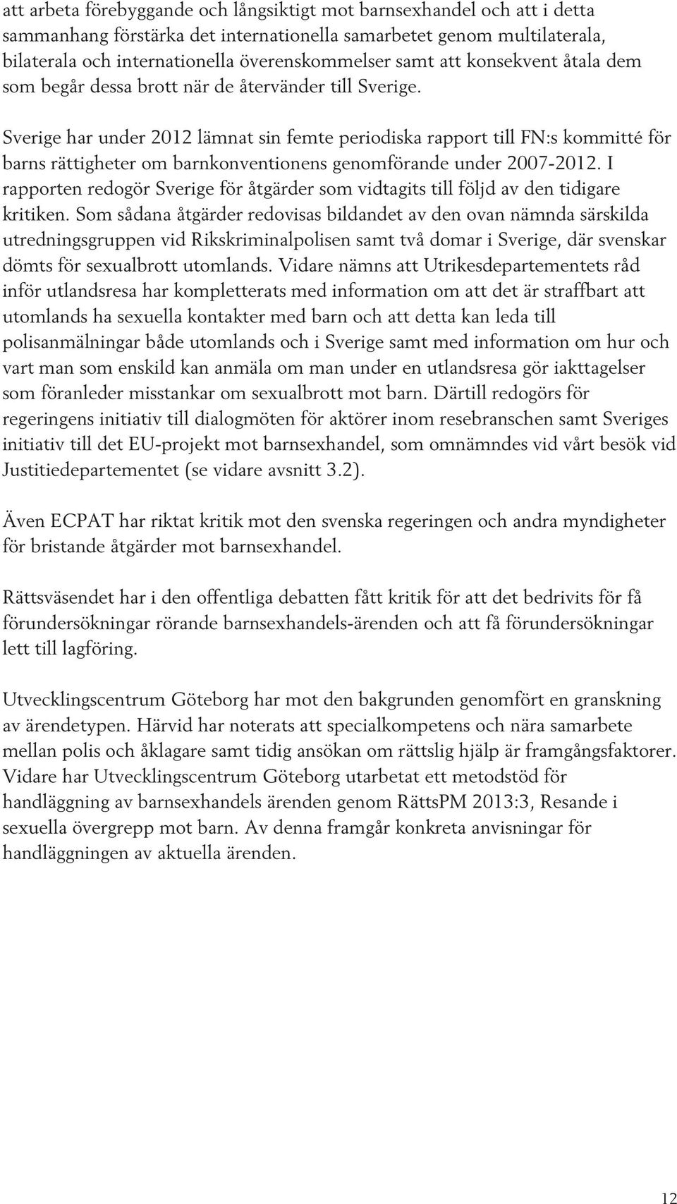 Sverige har under 2012 lämnat sin femte periodiska rapport till FN:s kommitté för barns rättigheter om barnkonventionens genomförande under 2007-2012.