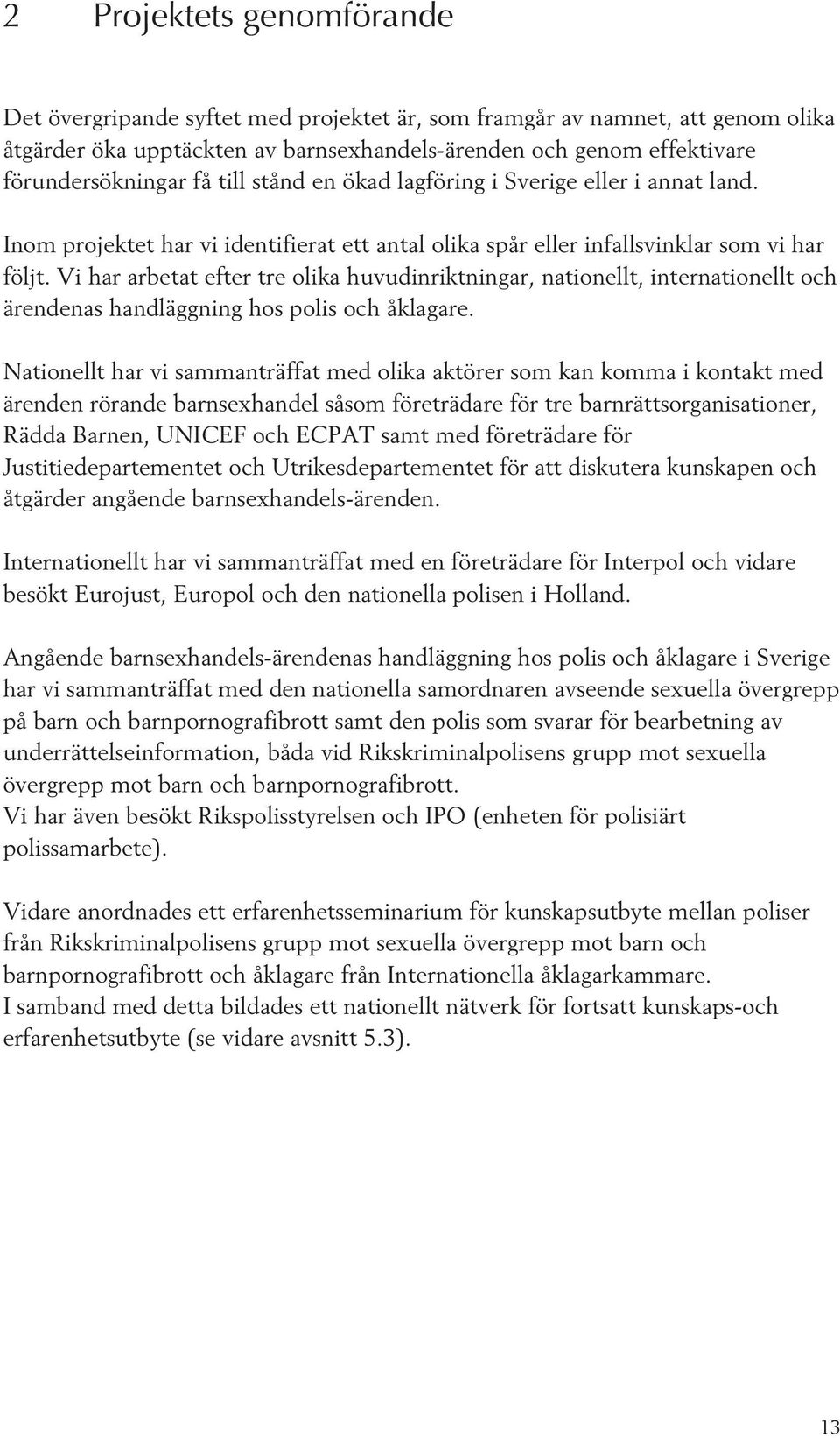 Vi har arbetat efter tre olika huvudinriktningar, nationellt, internationellt och ärendenas handläggning hos polis och åklagare.