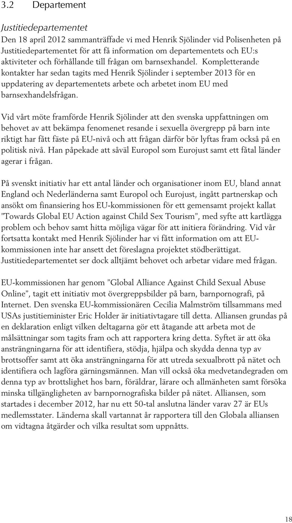 Kompletterande kontakter har sedan tagits med Henrik Sjölinder i september 2013 för en uppdatering av departementets arbete och arbetet inom EU med barnsexhandelsfrågan.