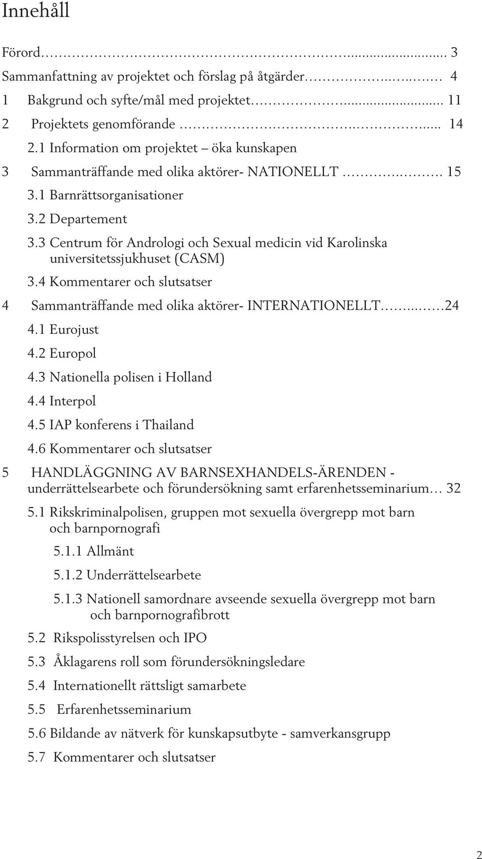 3 Centrum för Andrologi och Sexual medicin vid Karolinska universitetssjukhuset (CASM) 3.4 Kommentarer och slutsatser 4 Sammanträffande med olika aktörer- INTERNATIONELLT... 24 4.1 Eurojust 4.