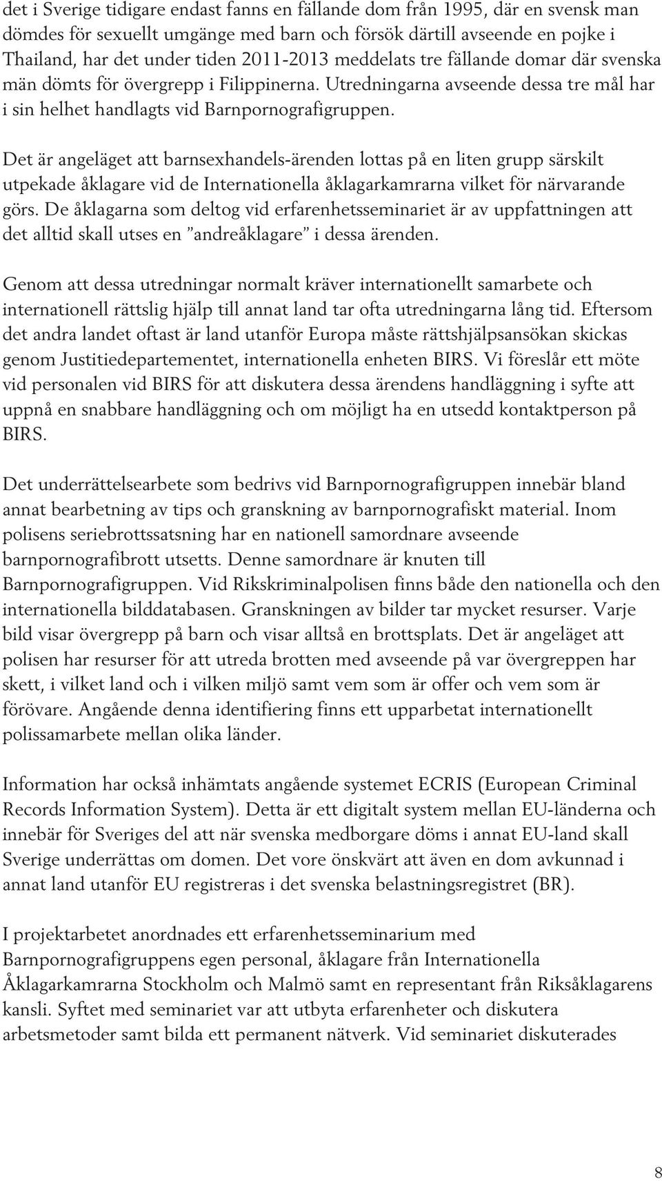 Det är angeläget att barnsexhandels-ärenden lottas på en liten grupp särskilt utpekade åklagare vid de Internationella åklagarkamrarna vilket för närvarande görs.