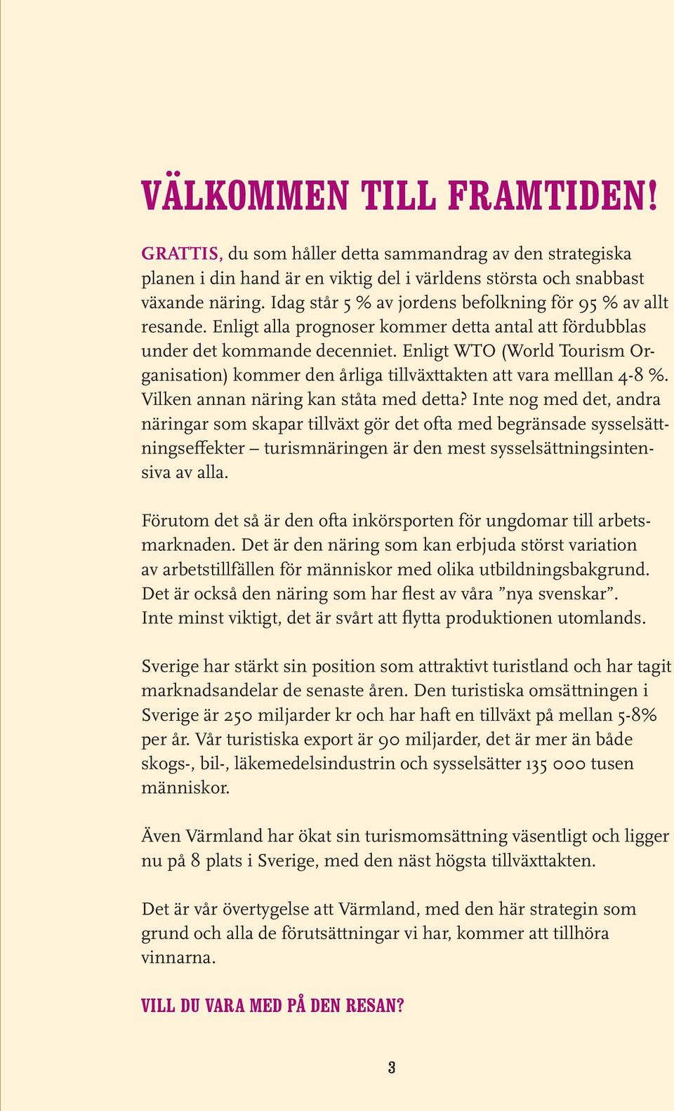 Eligt WTO (World Tourism Orgaisatio) kmer de årliga tillväxttakte att vara mellla 4-8 %. Vilke aa ärig ka ståta med detta?