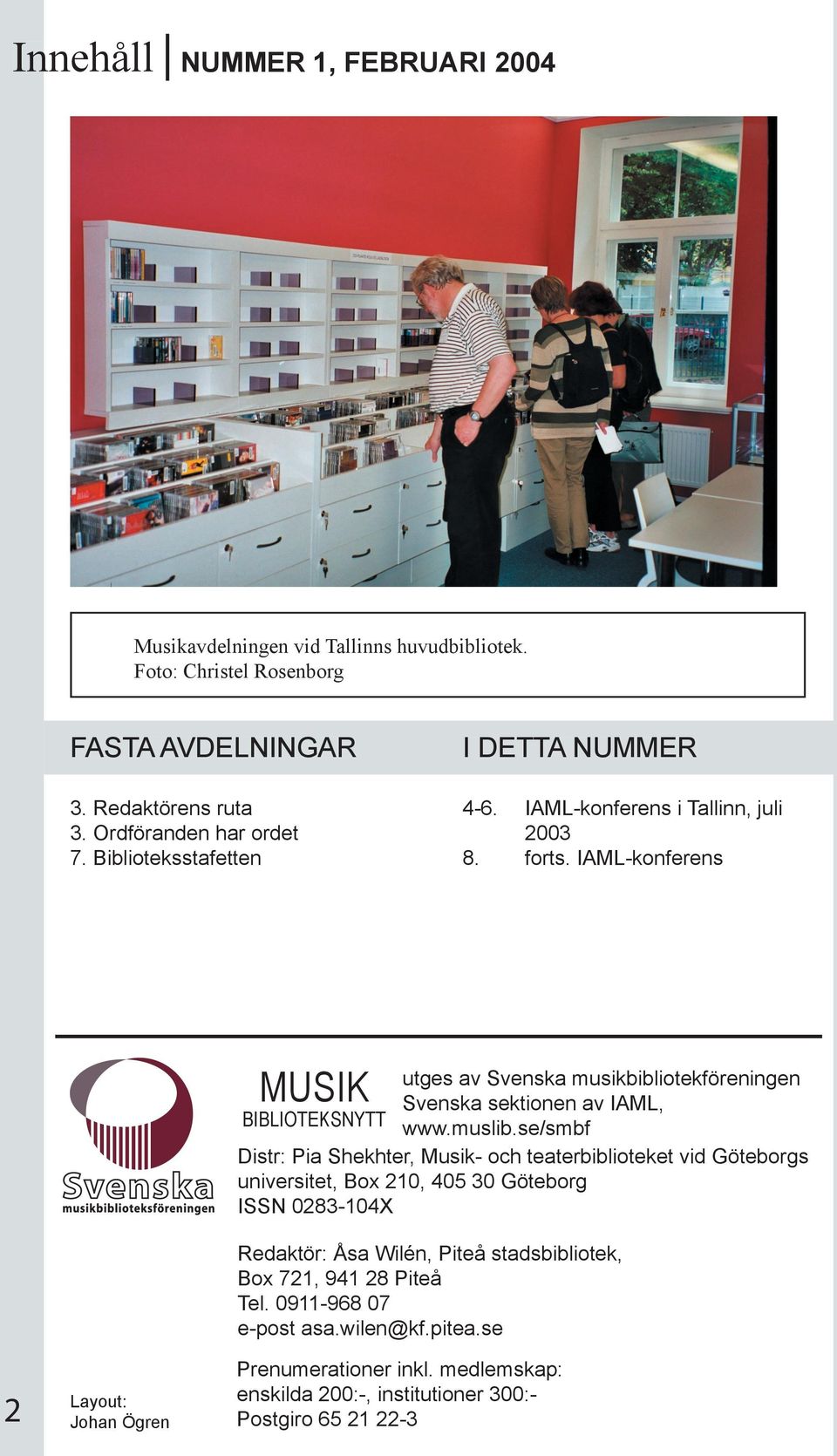 IAML-konferens 2 Layout: Johan Ögren MUSIK BIBLIOTEKSNYTT utges av Svenska musikbibliotekföreningen Svenska sektionen av IAML, www.muslib.