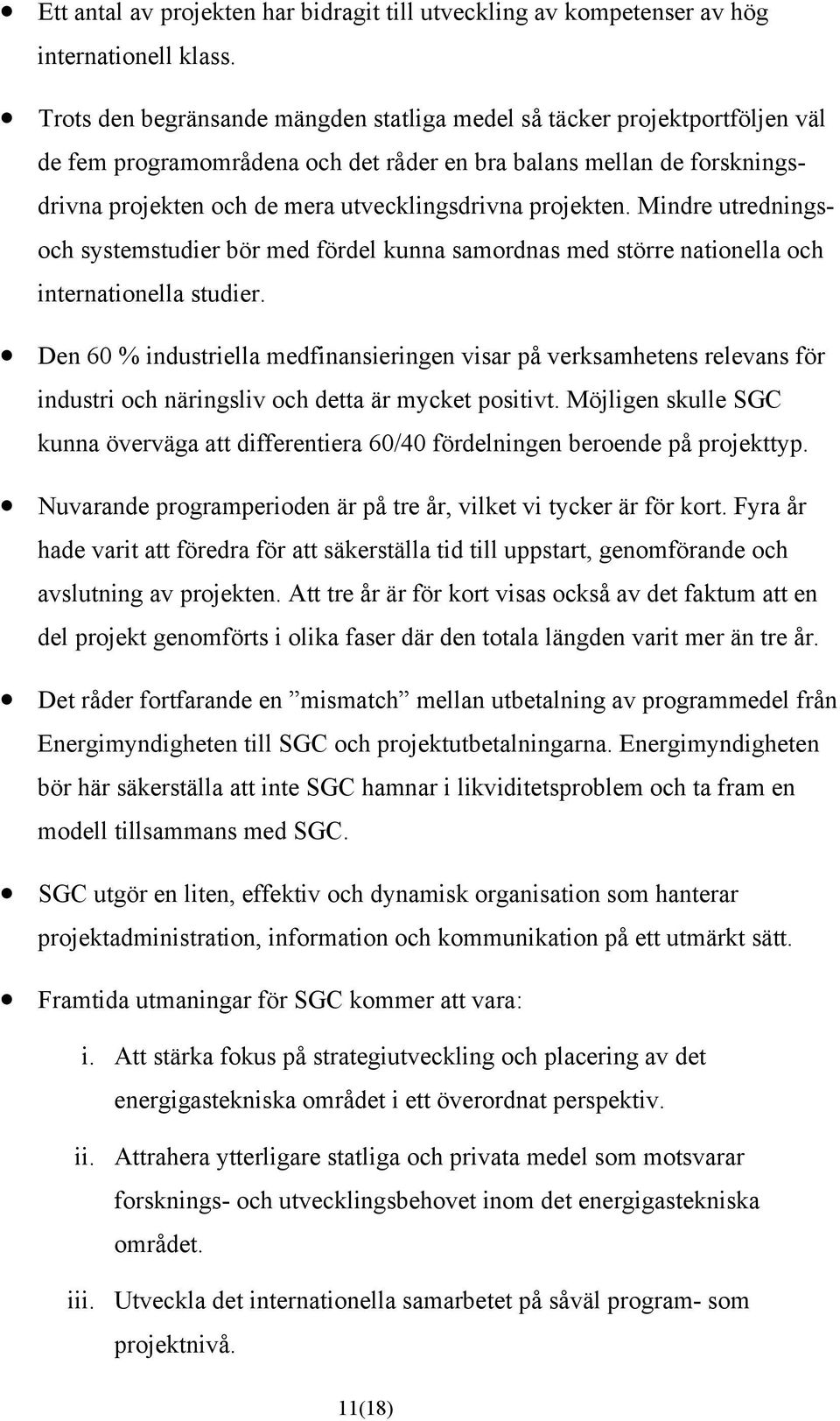 projekten. Mindre utredningsoch systemstudier bör med fördel kunna samordnas med större nationella och internationella studier.