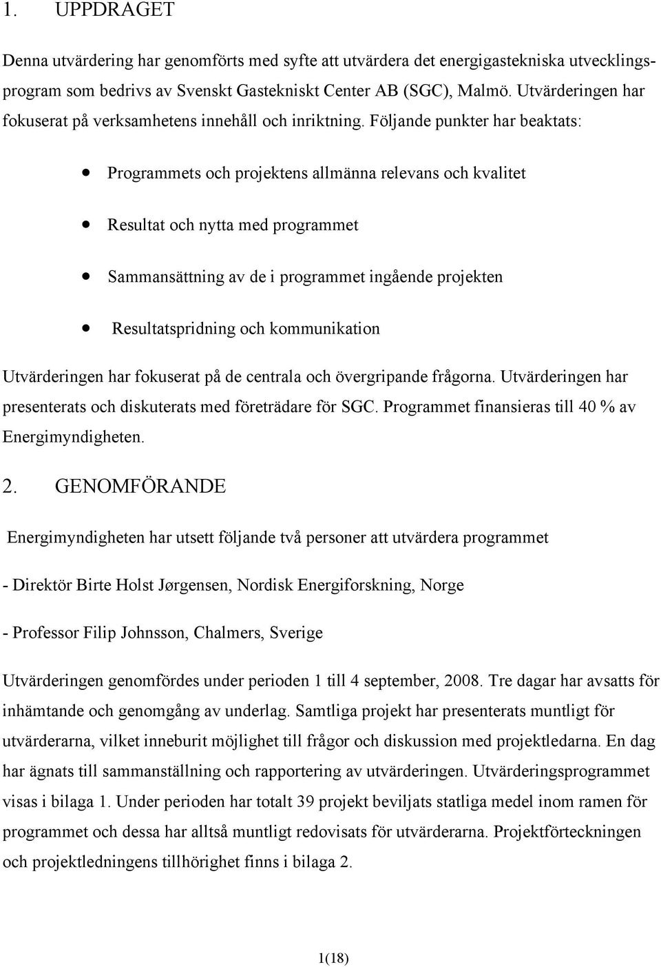 Följande punkter har beaktats: Programmets och projektens allmänna relevans och kvalitet Resultat och nytta med programmet Sammansättning av de i programmet ingående projekten Resultatspridning och