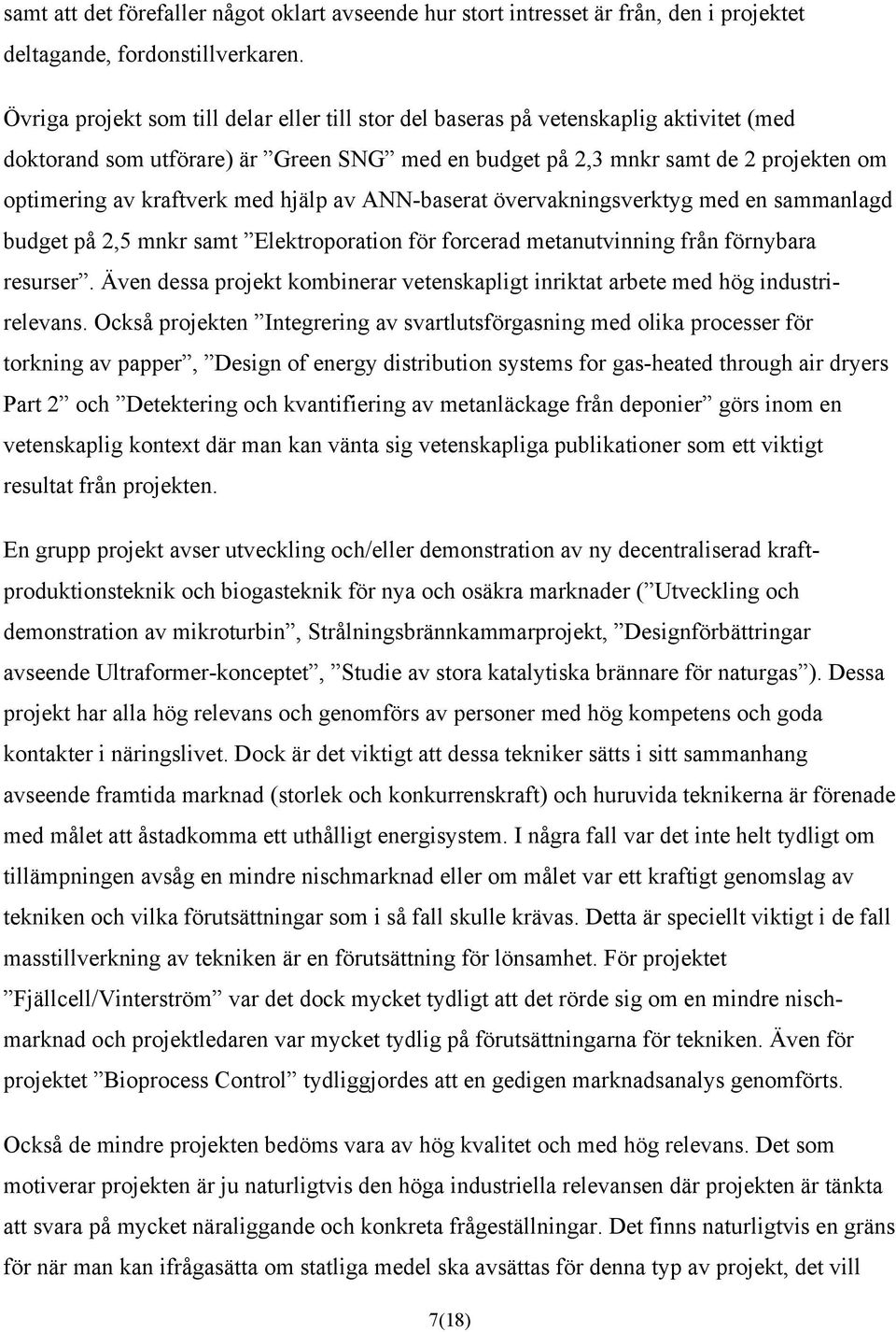 med hjälp av ANN-baserat övervakningsverktyg med en sammanlagd budget på 2,5 mnkr samt Elektroporation för forcerad metanutvinning från förnybara resurser.
