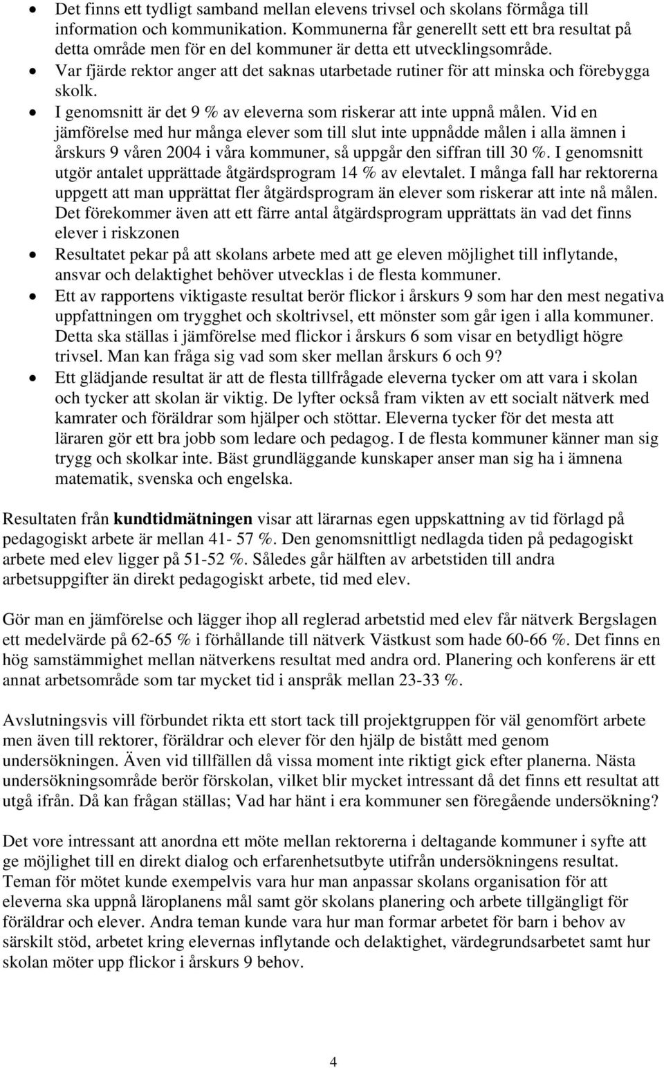 Var fjärde rektor anger att det saknas utarbetade rutiner för att minska och förebygga skolk. I genomsnitt är det 9 % av eleverna som riskerar att inte uppnå målen.