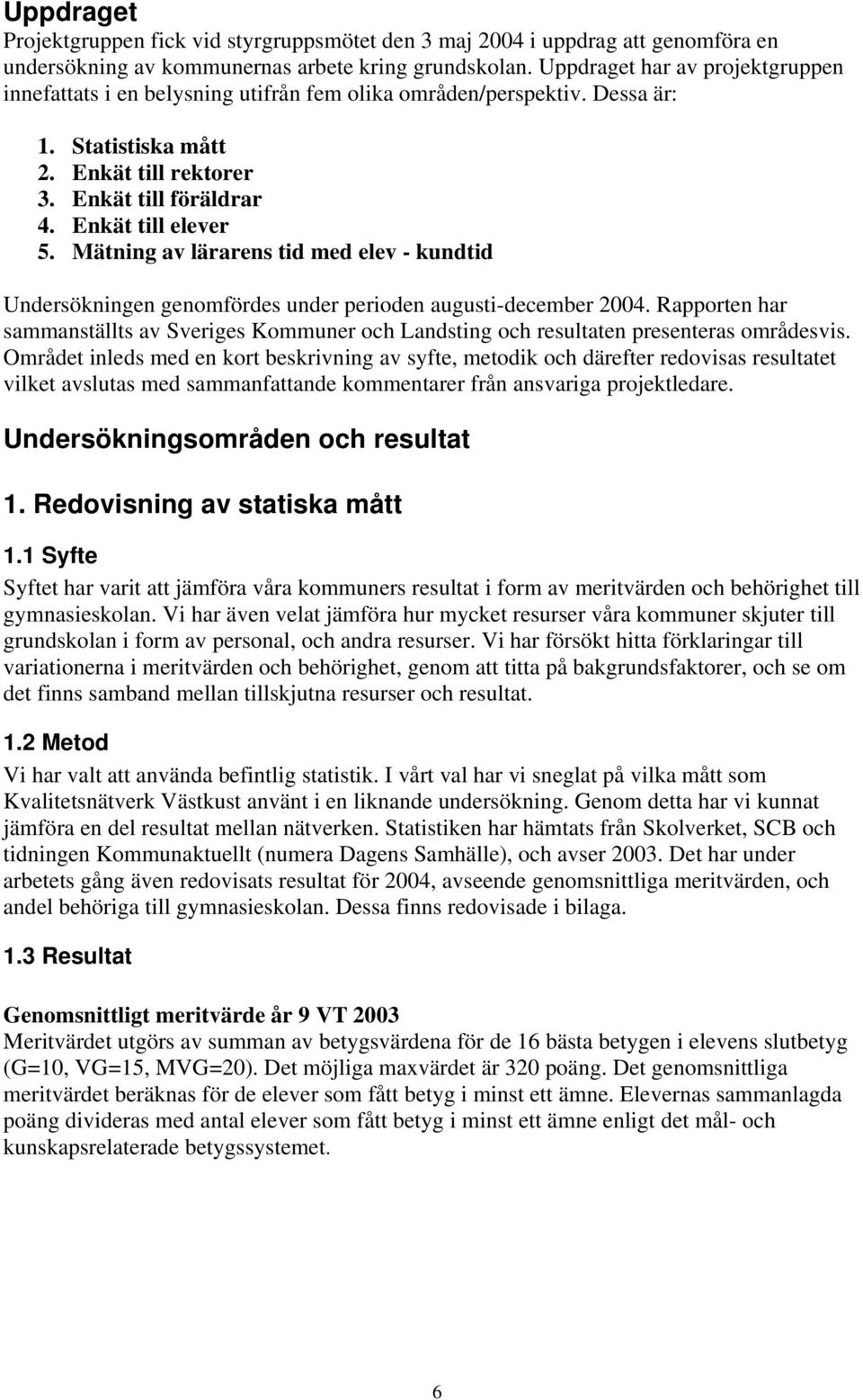 Mätning av lärarens tid med elev - kundtid Undersökningen genomfördes under perioden augusti-december 2004.