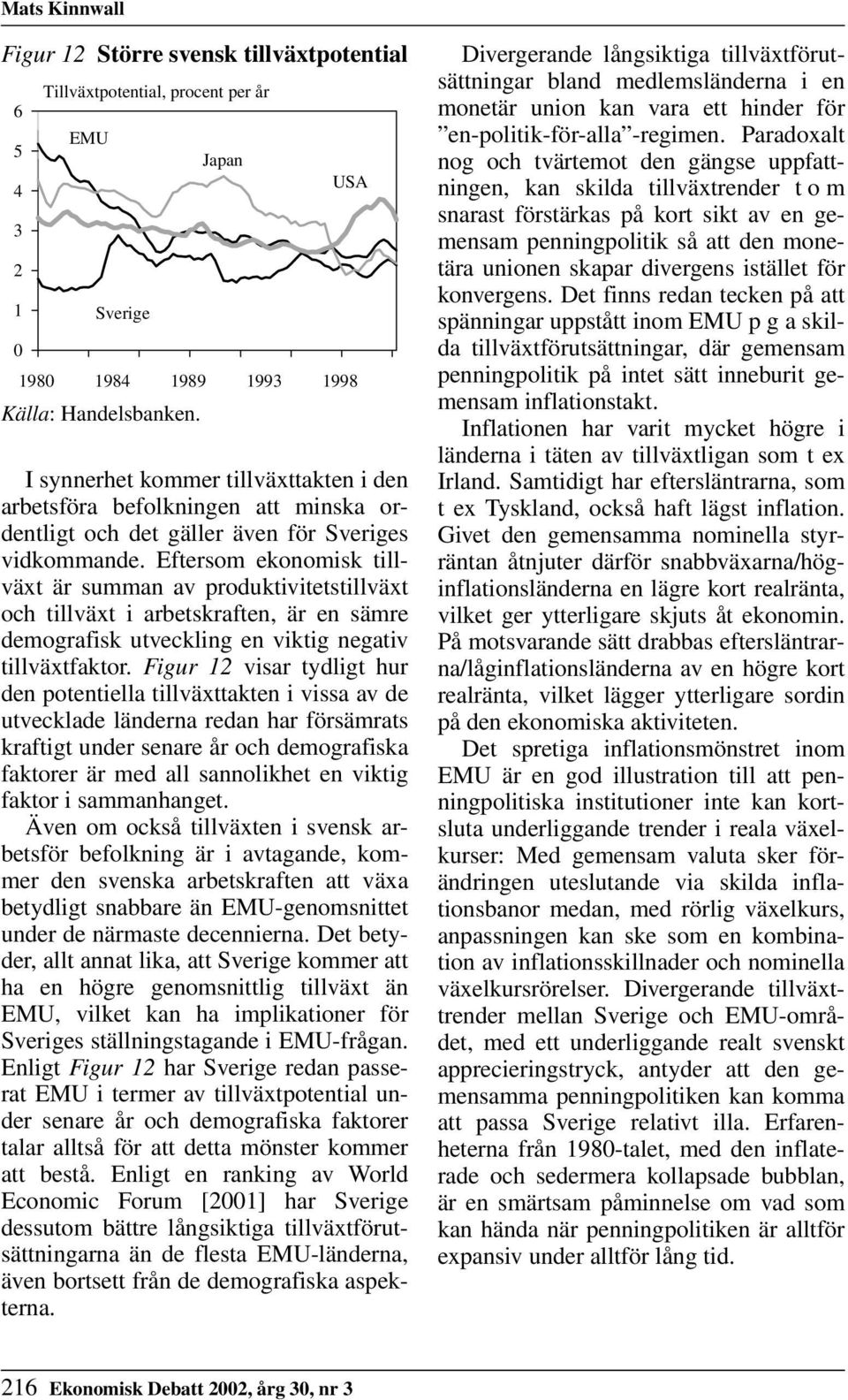 Eftersom ekonomisk tillväxt är summan av produktivitetstillväxt och tillväxt i arbetskraften, är en sämre demografisk utveckling en viktig negativ tillväxtfaktor.