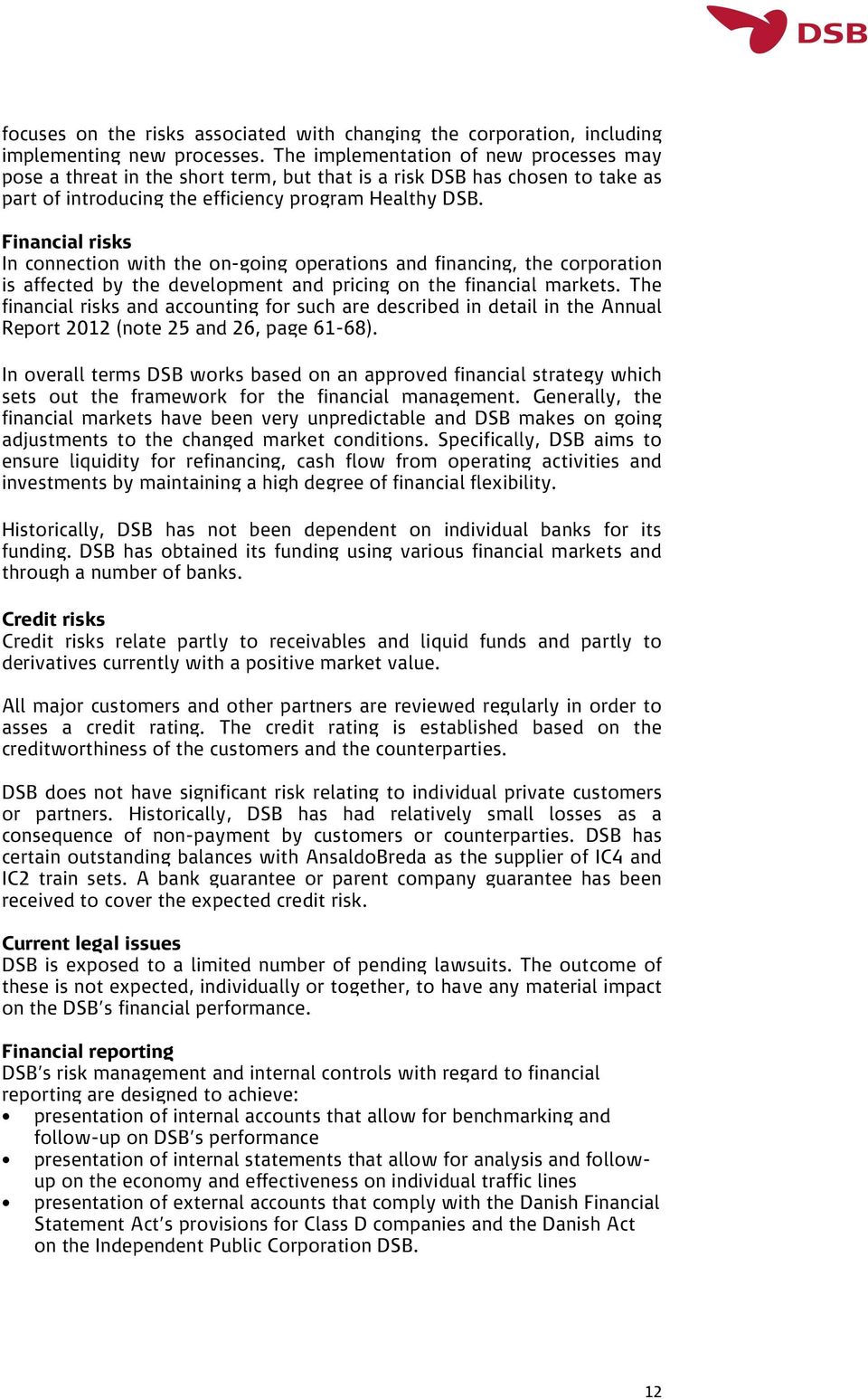 Financial risks In connection with the on-going operations and financing, the corporation is affected by the development and pricing on the financial markets.