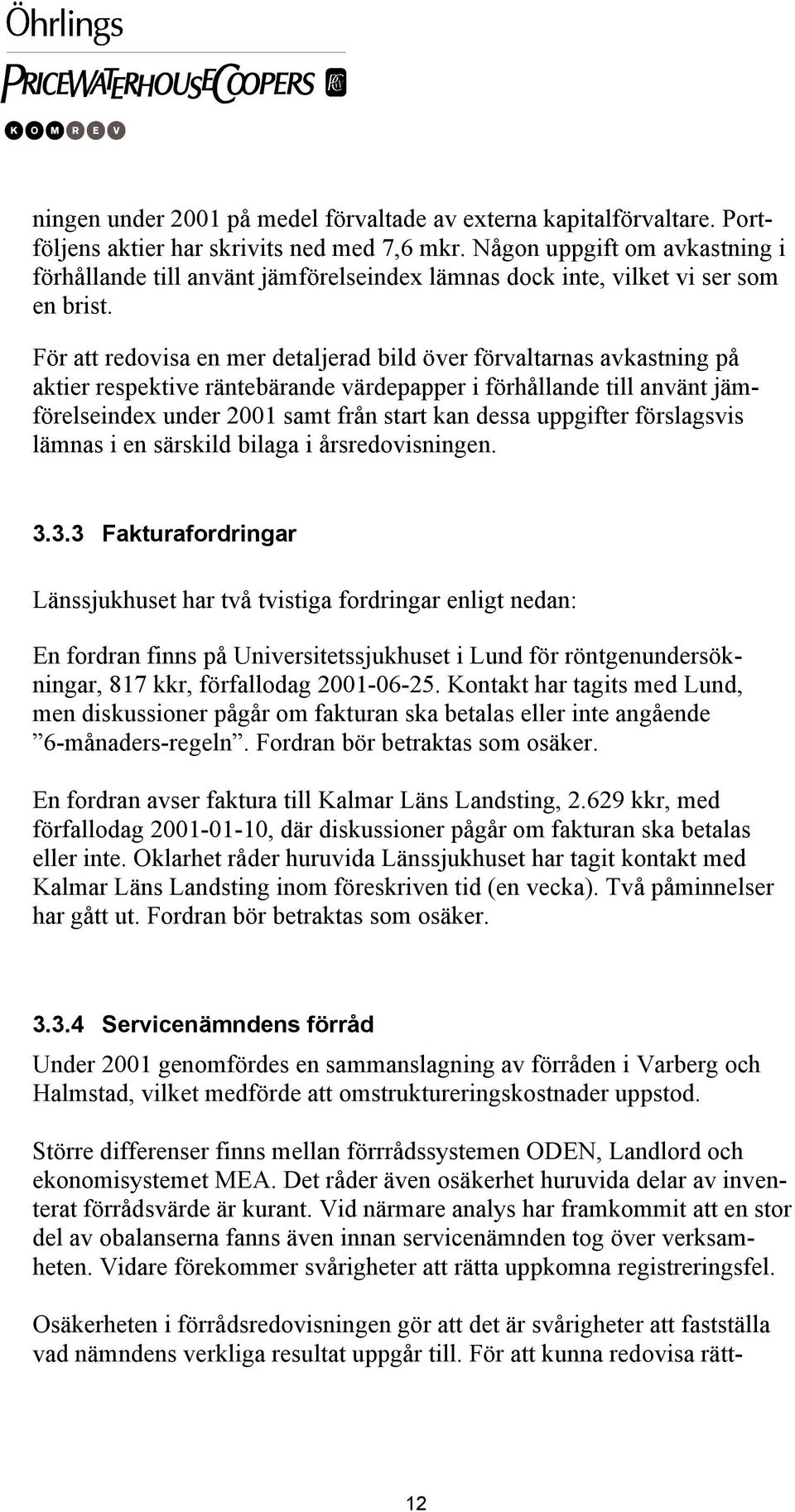 För att redovisa en mer detaljerad bild över förvaltarnas avkastning på aktier respektive räntebärande värdepapper i förhållande till använt jämförelseindex under 2001 samt från start kan dessa