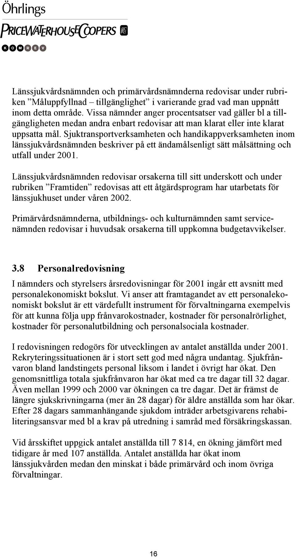 Sjuktransportverksamheten och handikappverksamheten inom länssjukvårdsnämnden beskriver på ett ändamålsenligt sätt målsättning och utfall under 2001.