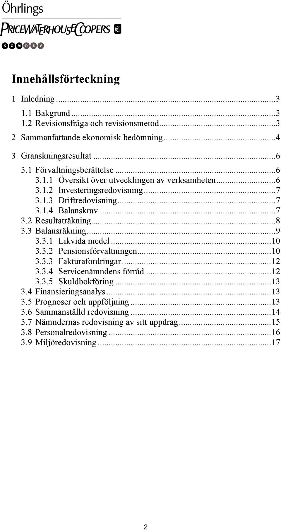 ..8 3.3 Balansräkning...9 3.3.1 Likvida medel...10 3.3.2 Pensionsförvaltningen...10 3.3.3 Fakturafordringar...12 3.3.4 Servicenämndens förråd...12 3.3.5 Skuldbokföring...13 3.