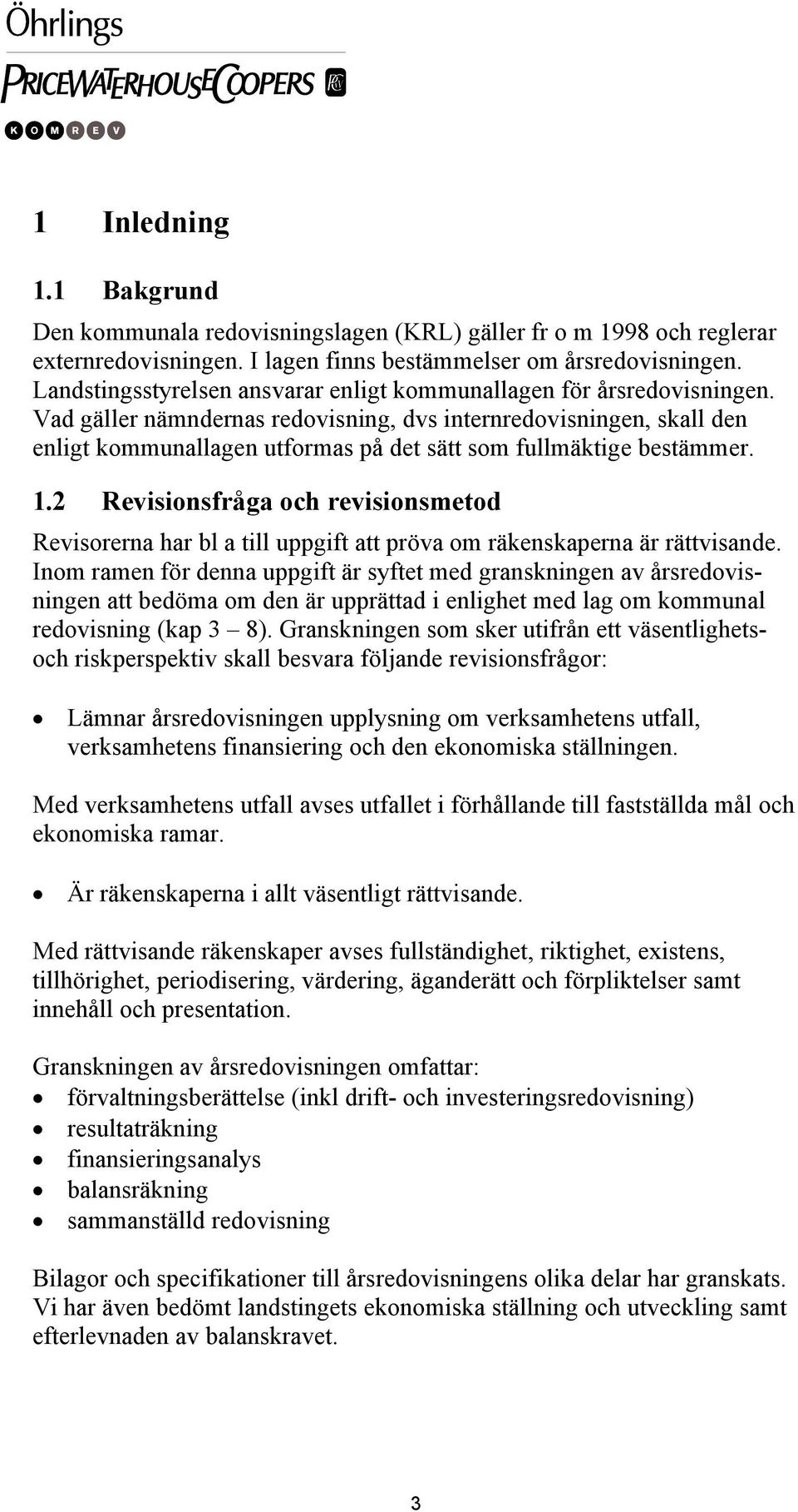 Vad gäller nämndernas redovisning, dvs internredovisningen, skall den enligt kommunallagen utformas på det sätt som fullmäktige bestämmer. 1.