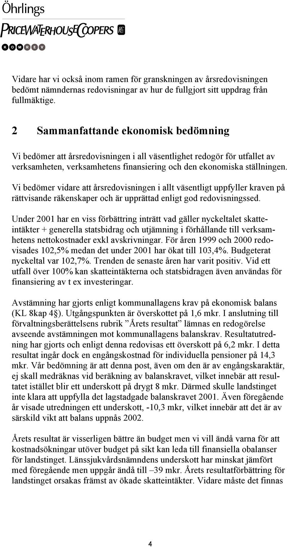 Vi bedömer vidare att årsredovisningen i allt väsentligt uppfyller kraven på rättvisande räkenskaper och är upprättad enligt god redovisningssed.