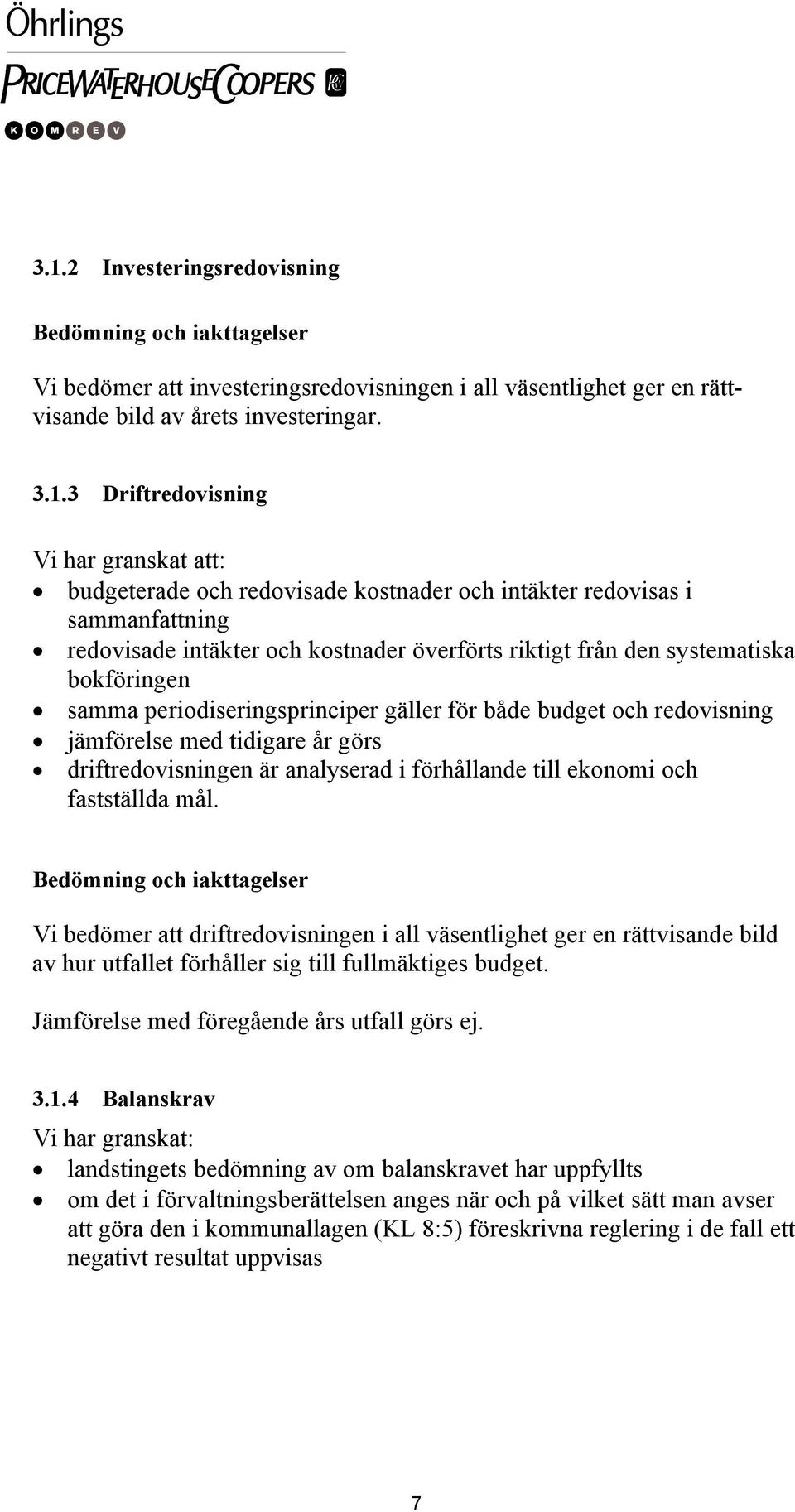 periodiseringsprinciper gäller för både budget och redovisning jämförelse med tidigare år görs driftredovisningen är analyserad i förhållande till ekonomi och fastställda mål.