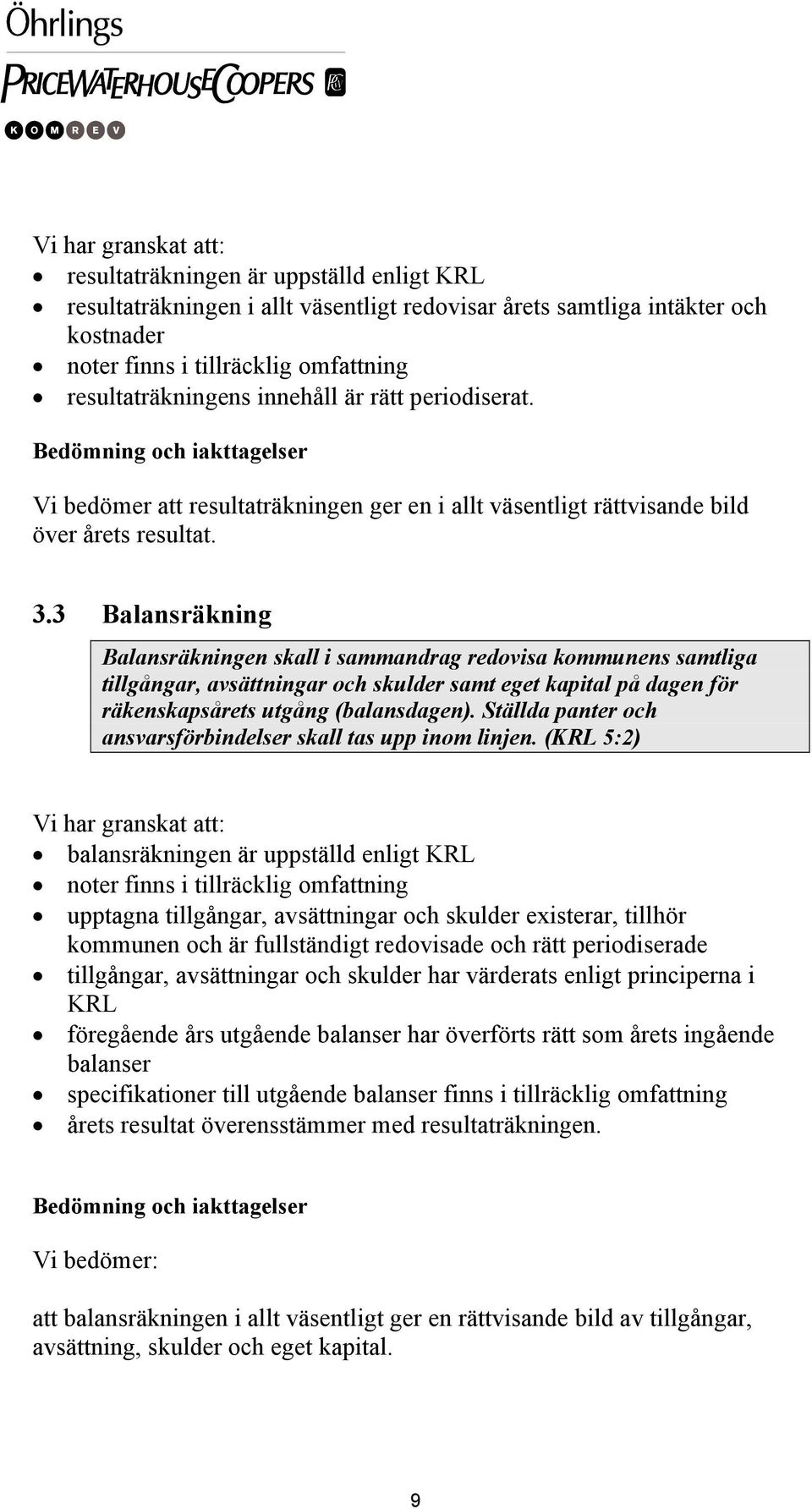 3 Balansräkning Balansräkningen skall i sammandrag redovisa kommunens samtliga tillgångar, avsättningar och skulder samt eget kapital på dagen för räkenskapsårets utgång (balansdagen).