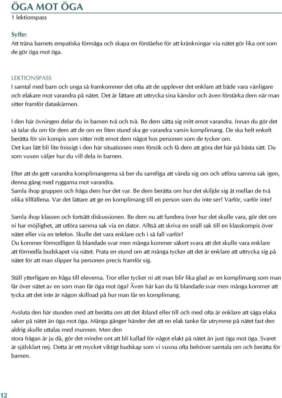 Det är lättare att uttrycka sina känslor och även förstärka dem när man sitter framför dataskärmen. I den här övningen delar du in barnen två och två. Be dem sätta sig mitt emot varandra.