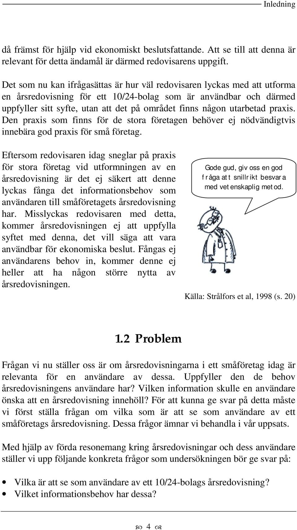 utarbetad praxis. Den praxis som finns för de stora företagen behöver ej nödvändigtvis innebära god praxis för små företag.