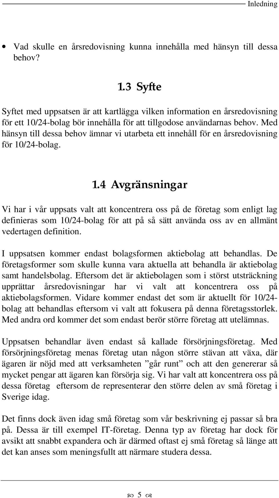 Med hänsyn till dessa behov ämnar vi utarbeta ett innehåll för en årsredovisning för 10