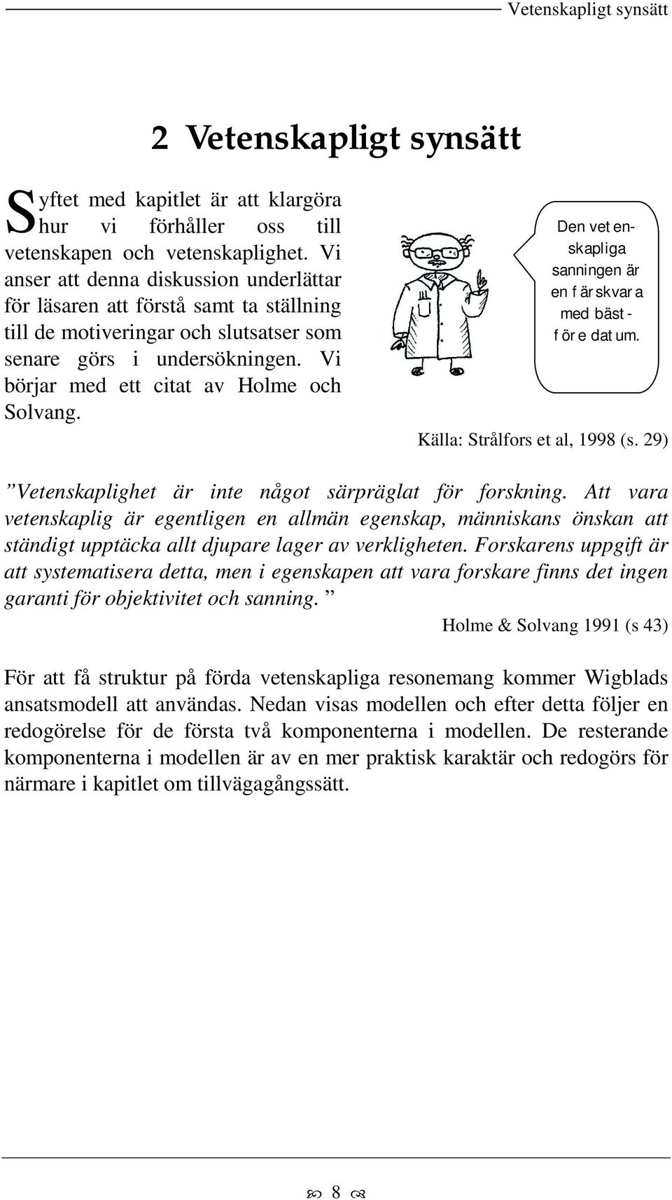 Den vetenskapliga sanningen är en färskvara med bästföre datum. Källa: Strålfors et al, 1998 (s. 29) Vetenskaplighet är inte något särpräglat för forskning.