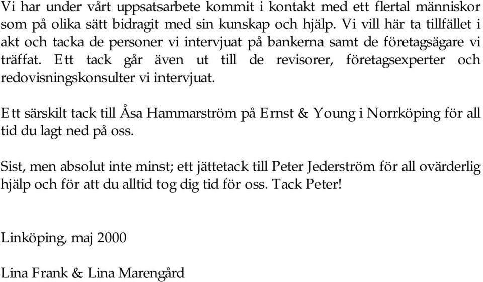 Ett tack går även ut till de revisorer, företagsexperter och redovisningskonsulter vi intervjuat.