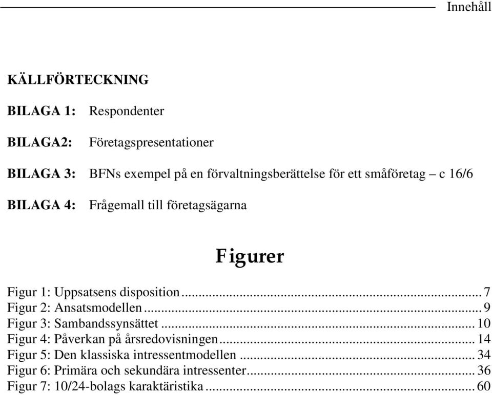 disposition... 7 Figur 2: Ansatsmodellen... 9 Figur 3: Sambandssynsättet... 10 Figur 4: Påverkan på årsredovisningen.