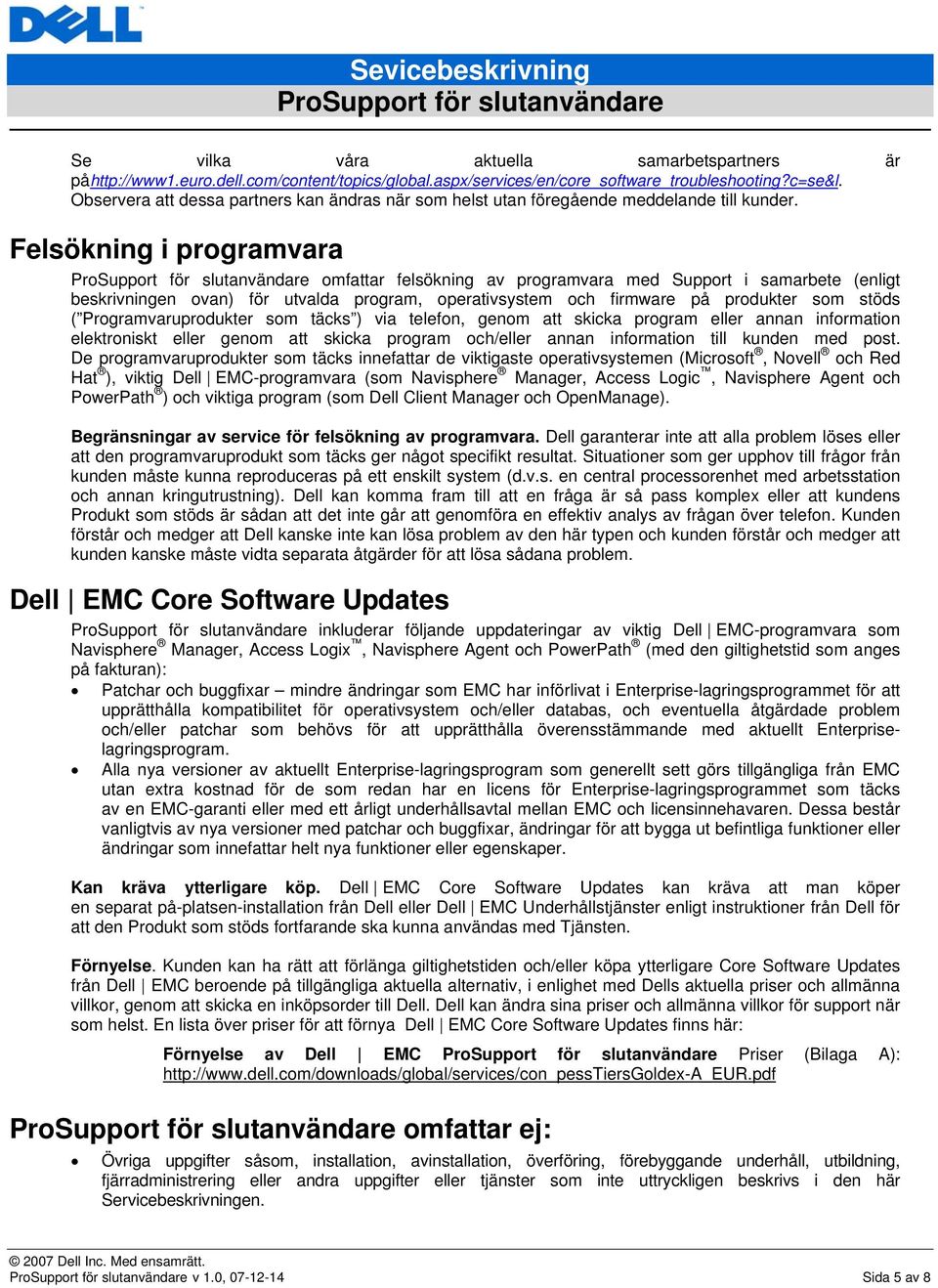 Felsökning i programvara omfattar felsökning av programvara med Support i samarbete (enligt beskrivningen ovan) för utvalda program, operativsystem och firmware på produkter som stöds (