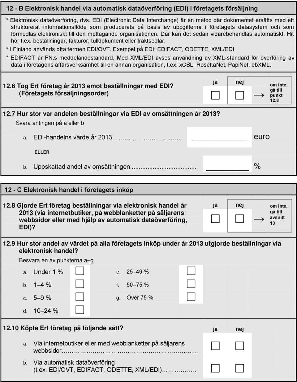 elektroniskt till den mottagande organisationen. Där kan det sedan vidarebehandlas automatiskt. Hit hör t.ex. beställningar, fakturor, tulldokument eller fraktsedlar.