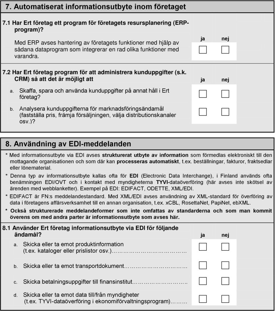 k. CRM) så att det är möjligt att a. Skaffa, spara och använda kunduppgifter på annat håll i Ert företag? b.