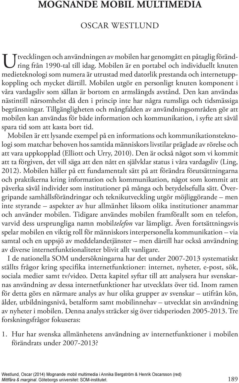 Mobilen utgör en personligt knuten komponent i våra vardagsliv som sällan är bortom en armslängds avstånd.