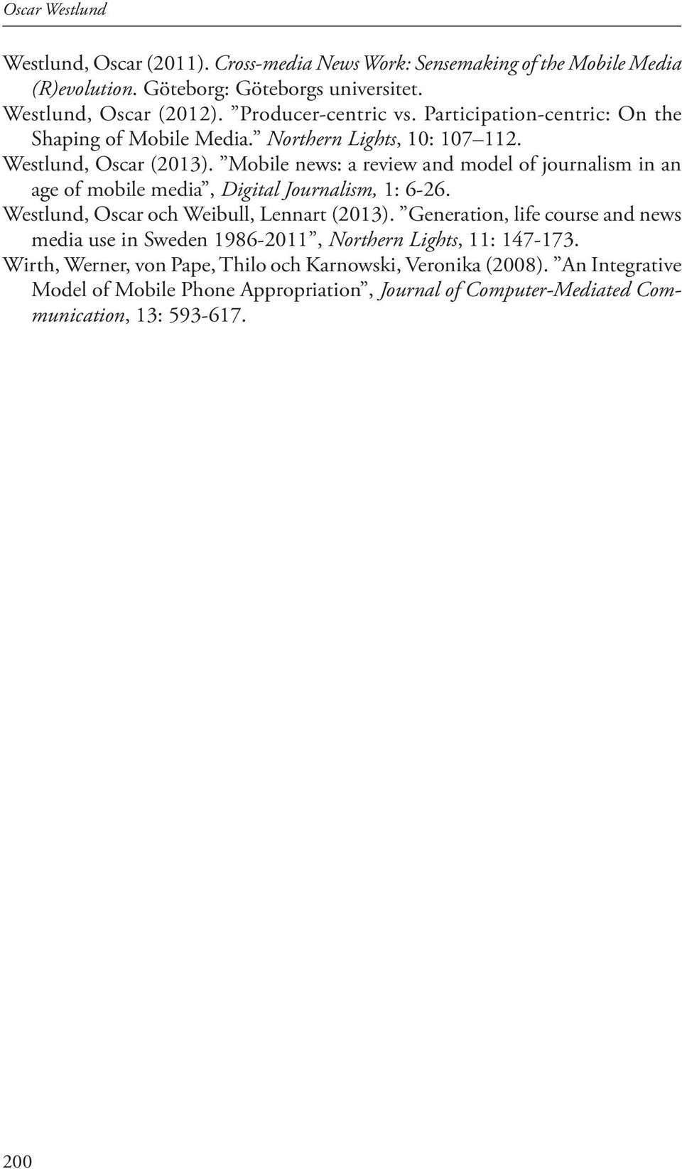 Mobile news: a review and model of journalism in an age of mobile media, Digital Journalism, 1: 6-26. Westlund, Oscar och Weibull, Lennart (2013).