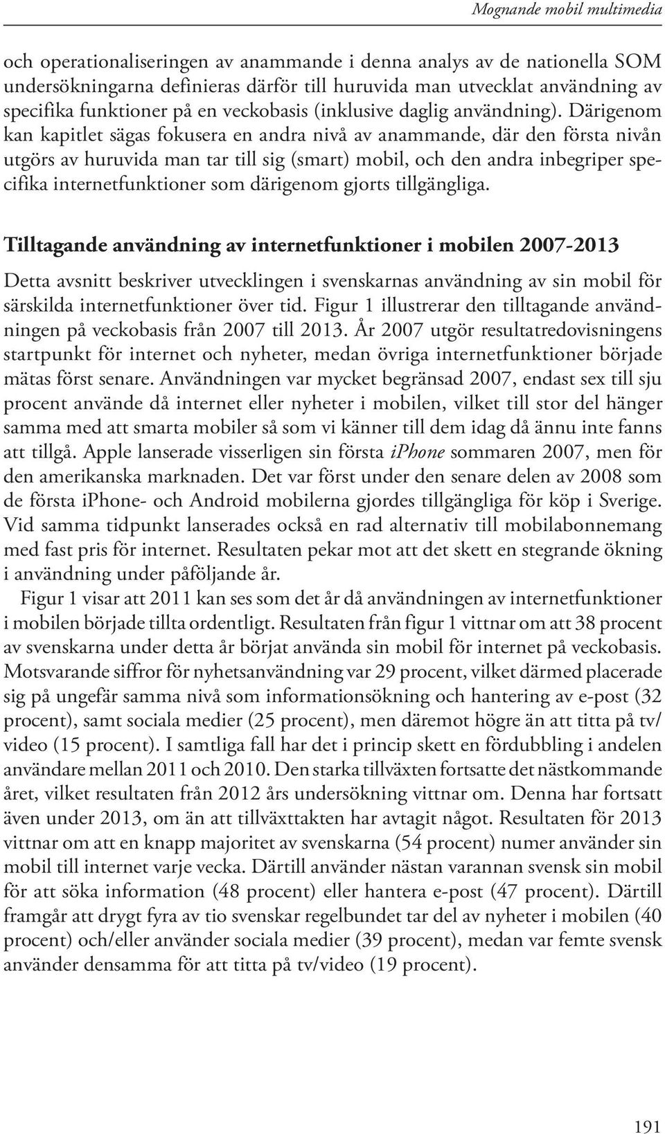 Därigenom kan kapitlet sägas fokusera en andra nivå av anammande, där den första nivån utgörs av huruvida man tar till sig (smart) mobil, och den andra inbegriper specifika internetfunktioner som