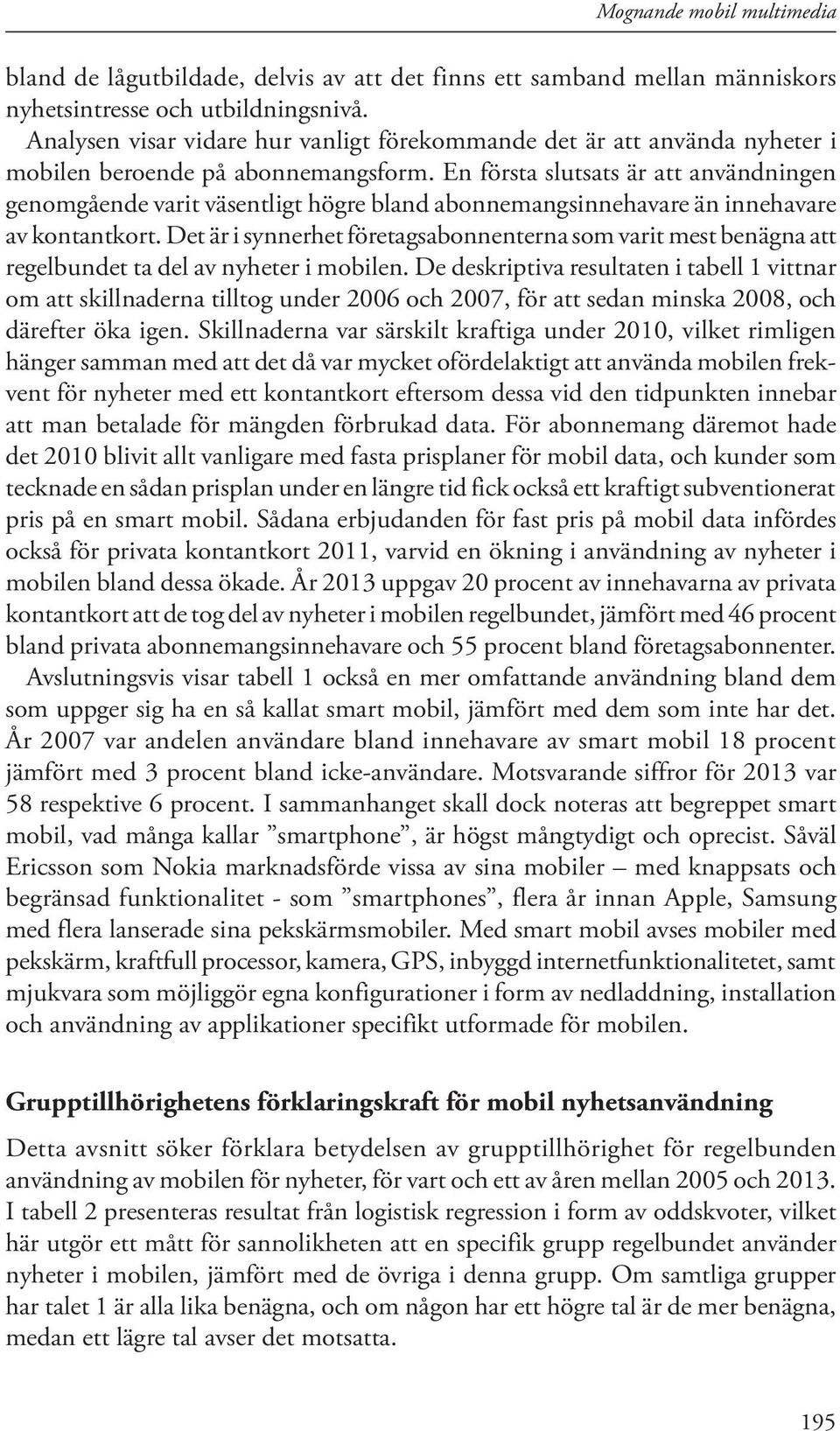 En första slutsats är att användningen genomgående varit väsentligt högre bland abonnemangsinnehavare än innehavare av kontantkort.