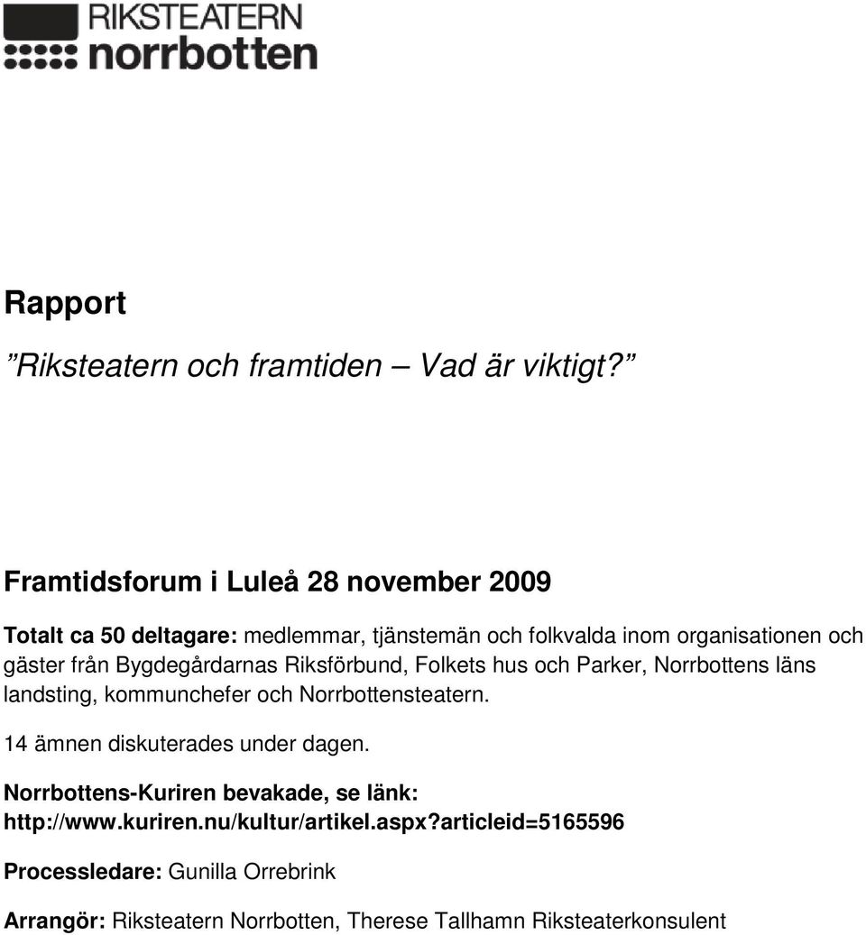 Bygdegårdarnas Riksförbund, Folkets hus och Parker, Norrbottens läns landsting, kommunchefer och Norrbottensteatern.