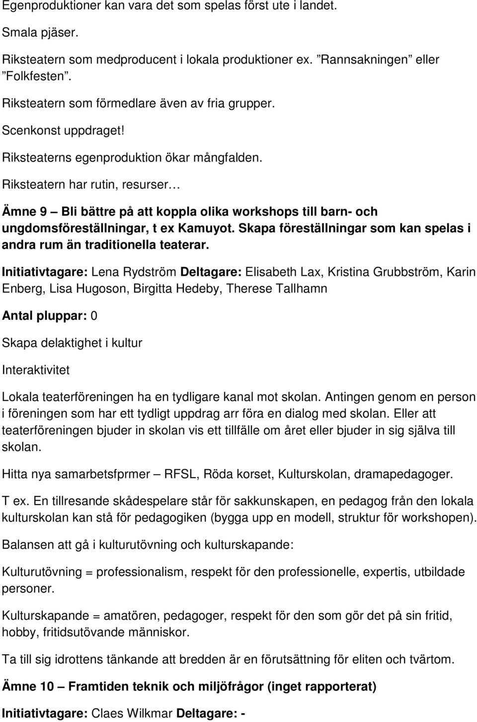 Riksteatern har rutin, resurser Ämne 9 Bli bättre på att koppla olika workshops till barn- och ungdomsföreställningar, t ex Kamuyot.