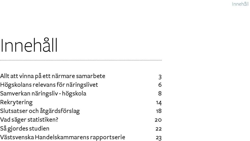 högskola 8 Rekrytering 14 Slutsatser och åtgärdsförslag 18 Vad säger