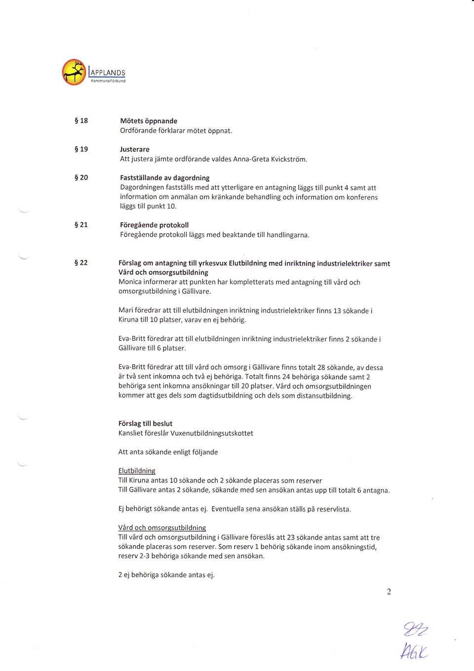 till punkt 10. 927 Föregående protokoll Föregående protokoll läggs med beaktande till handlingarna.